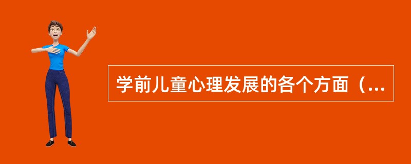 学前儿童心理发展的各个方面（）。