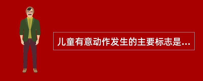 儿童有意动作发生的主要标志是（）。