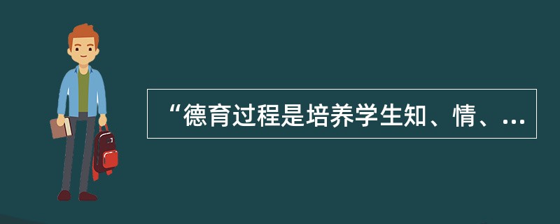 “德育过程是培养学生知、情、意、行过程”的规律，它提示教育者在实施德育中应按照“知、情、意、行”的顺序来进行。（）