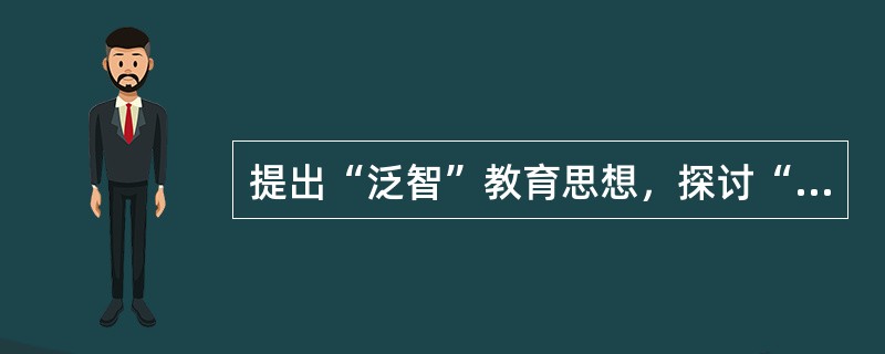 提出“泛智”教育思想，探讨“把一切事物教给一切人类的全部艺术”的教育家是（）