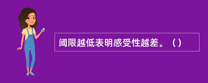 阈限越低表明感受性越差。（）