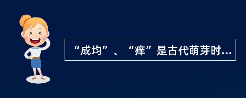 “成均”、“痒”是古代萌芽时期的学校称谓。（）