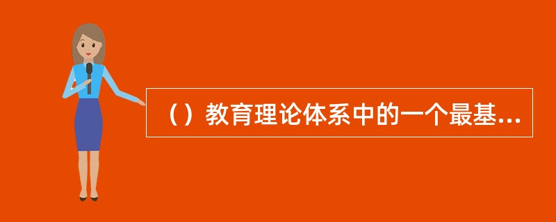 （）教育理论体系中的一个最基本的思想就是把儿童当作儿童来看待，同时还强调指出，幼儿教育应当遵循自然的原则。