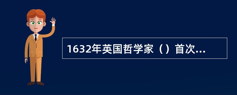 1632年英国哲学家（）首次在科学分类中将教育学作为一门独立的学科划分了出来。