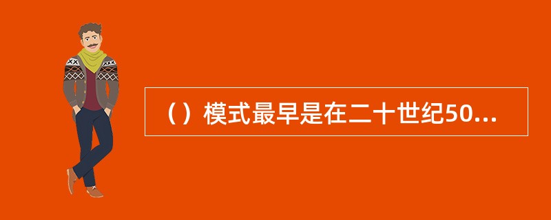 （）模式最早是在二十世纪50年代中期由国外医学教育模式发展出来的。