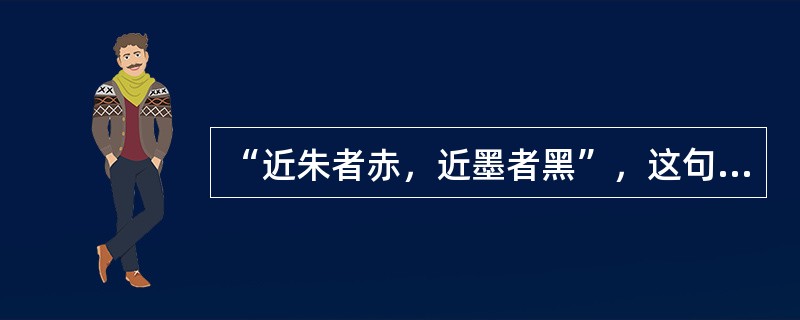 “近朱者赤，近墨者黑”，这句话反映了下列哪种因素对人发展的影响？（）