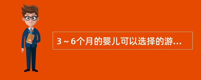 3～6个月的婴儿可以选择的游戏材料有（）。