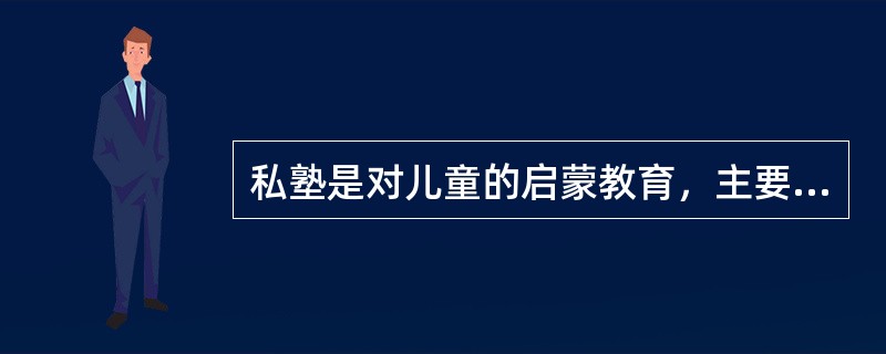 私塾是对儿童的启蒙教育，主要是（）