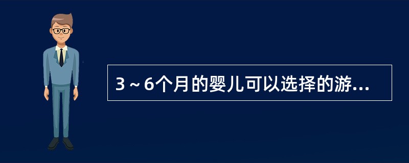 3～6个月的婴儿可以选择的游戏材料有（）。