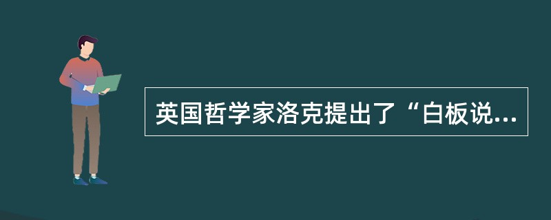 英国哲学家洛克提出了“白板说”，认为外部的力量决定了人的发展，这是一种（）。