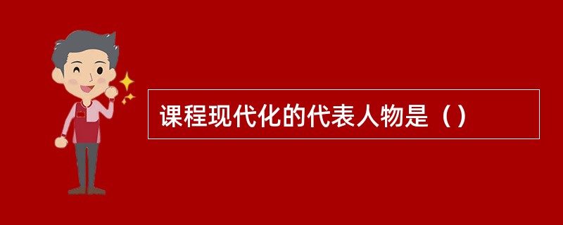 课程现代化的代表人物是（）