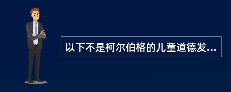 以下不是柯尔伯格的儿童道德发展水平的是（）。