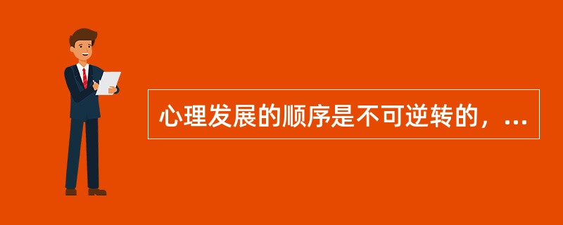 心理发展的顺序是不可逆转的，不可超越的。（）