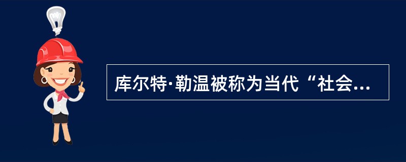 库尔特·勒温被称为当代“社会心理学之父”，他在许多方面开创了社会心理学传统。其中有（）.