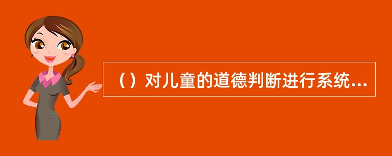 （）对儿童的道德判断进行系统研究认为儿童道德发展包括他律道德和自律道德两个阶段。