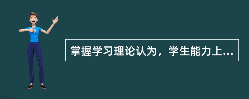 掌握学习理论认为，学生能力上的差异并不能决定他们能否成功掌握教学内容，而是在于他们的（）。