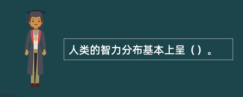 人类的智力分布基本上呈（）。