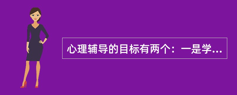 心理辅导的目标有两个：一是学会调试；二是（）。
