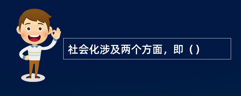 社会化涉及两个方面，即（）