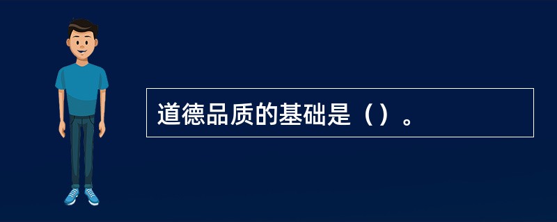 道德品质的基础是（）。