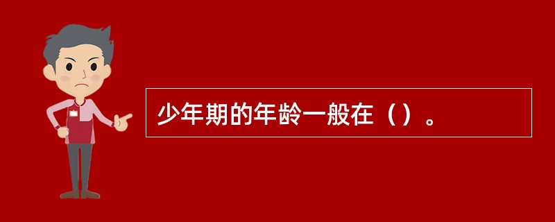 少年期的年龄一般在（）。