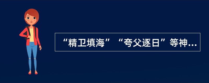 “精卫填海”“夸父逐日”等神话故事出自下列哪部作品？（）