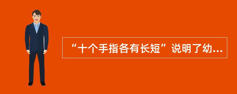“十个手指各有长短”说明了幼儿发展过程中存在（）