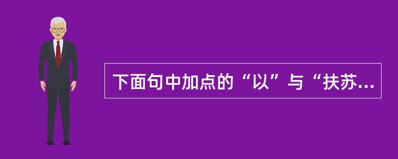 下面句中加点的“以”与“扶苏以数谏故”的“以”用法相同的一项是（）。