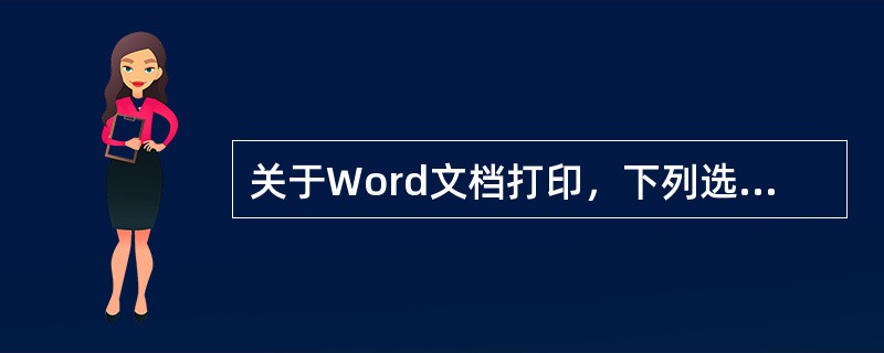 关于Word文档打印，下列选项中，说法正确的是（）。