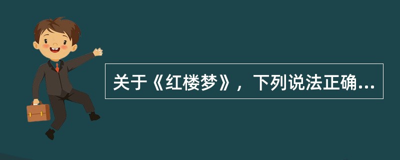 关于《红楼梦》，下列说法正确的是（）。