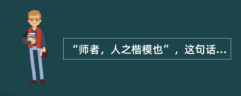 “师者，人之楷模也”，这句话说明教师的劳动具有（）。