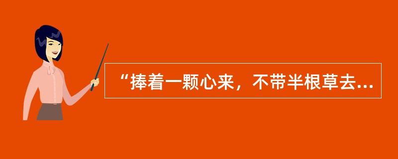 “捧着一颗心来，不带半根草去”，体现了教师的（）。