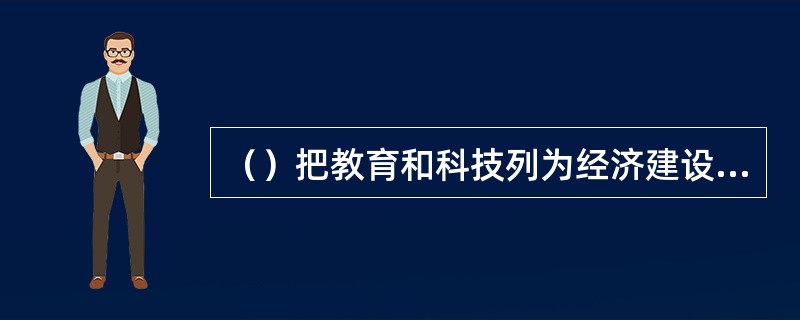 （）把教育和科技列为经济建设的三大战略重点之一。