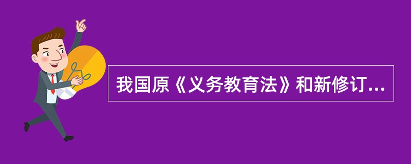 我国原《义务教育法》和新修订的《义务教育法》开始实施的时间分别是（）。