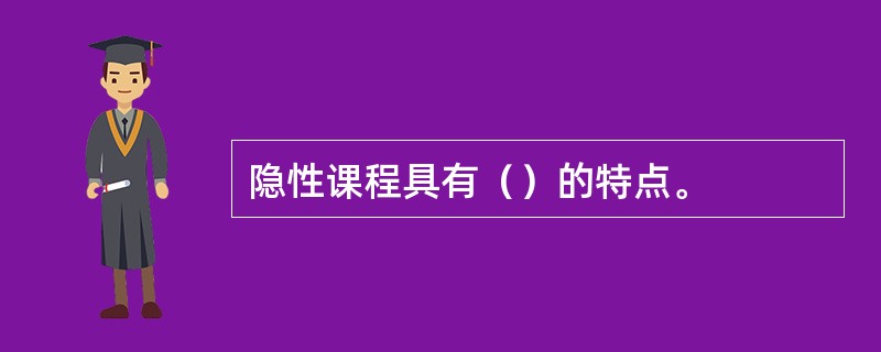 隐性课程具有（）的特点。