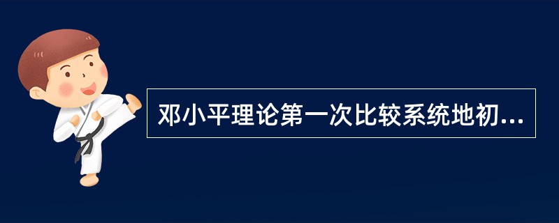 邓小平理论第一次比较系统地初步回答了（）