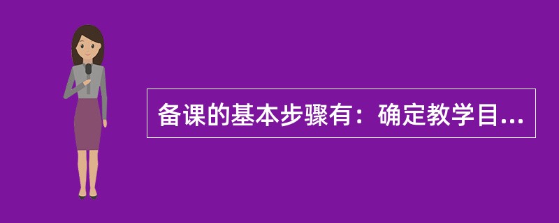 备课的基本步骤有：确定教学目标—加工教学内容—选择教学行为—撰写教案。（）