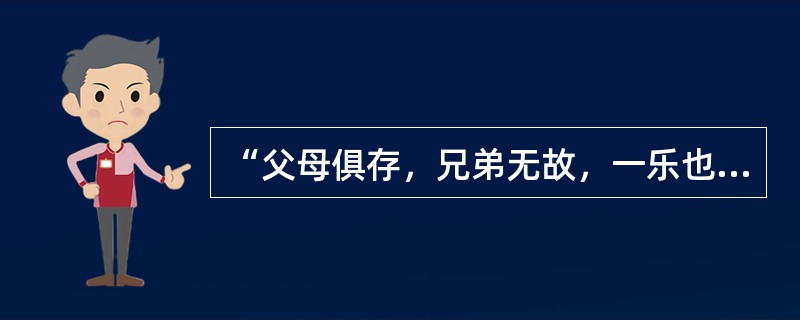“父母俱存，兄弟无故，一乐也；仰不愧于天，俯不怍于人，二乐也；得天下英才而教育之，三乐也。”这句话出自（）