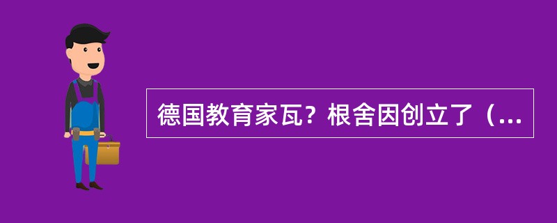 德国教育家瓦？根舍因创立了（）理论。