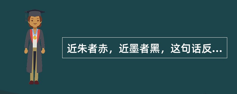 近朱者赤，近墨者黑，这句话反映了下列哪种因素对人发展的影响？（）