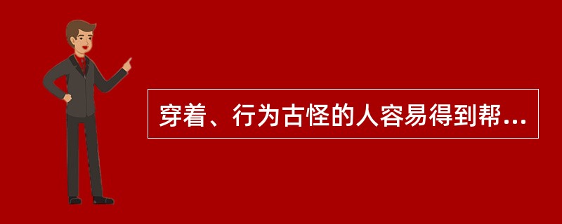 穿着、行为古怪的人容易得到帮助。（）