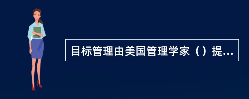 目标管理由美国管理学家（）提出。