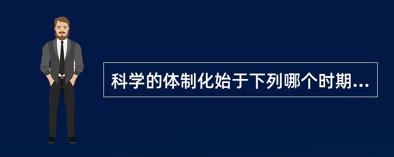 科学的体制化始于下列哪个时期（）。