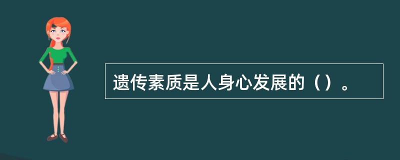 遗传素质是人身心发展的（）。