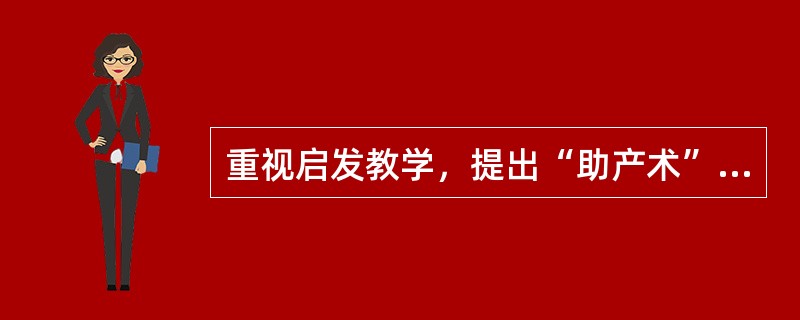 重视启发教学，提出“助产术”的人是（）。