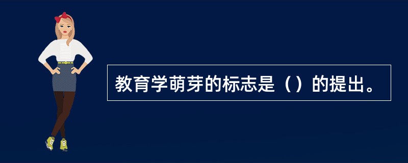教育学萌芽的标志是（）的提出。