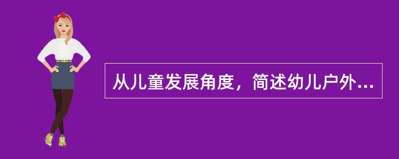 从儿童发展角度，简述幼儿户外运动的价值。