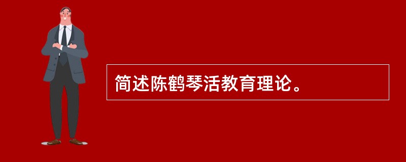 简述陈鹤琴活教育理论。