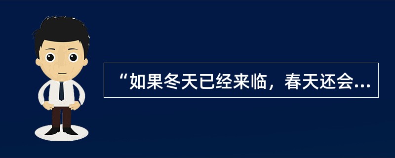 “如果冬天已经来临，春天还会远吗?”这句是出自（  ）的《西风颂》。