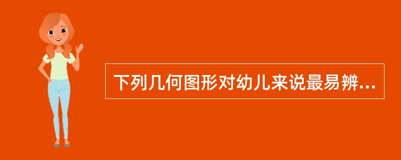 下列几何图形对幼儿来说最易辨别的是（）。